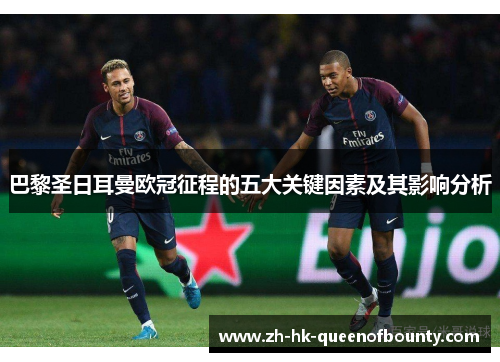 巴黎圣日耳曼欧冠征程的五大关键因素及其影响分析