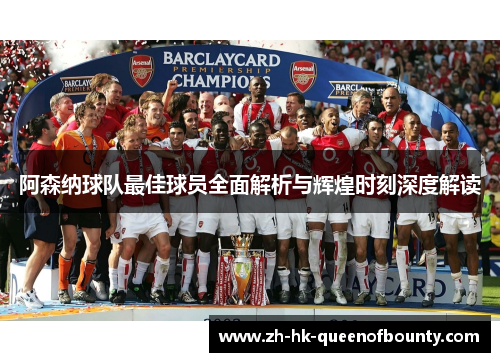 阿森纳球队最佳球员全面解析与辉煌时刻深度解读