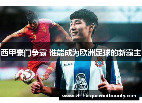 西甲豪门争霸 谁能成为欧洲足球的新霸主