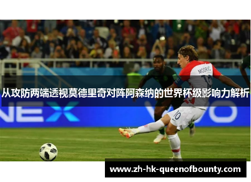 从攻防两端透视莫德里奇对阵阿森纳的世界杯级影响力解析