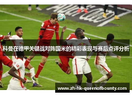 科曼在德甲关键战对阵国米的精彩表现与赛后点评分析