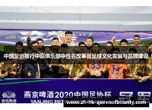 中国足协推行中超俱乐部中性名改革促足球文化发展与品牌建设