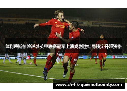 普利茅斯惊险逆袭英甲联赛冠军上演戏剧性结局锁定升超资格 普利茅斯惊险逆袭英甲联赛冠军上演戏剧性结局锁定升超资格
