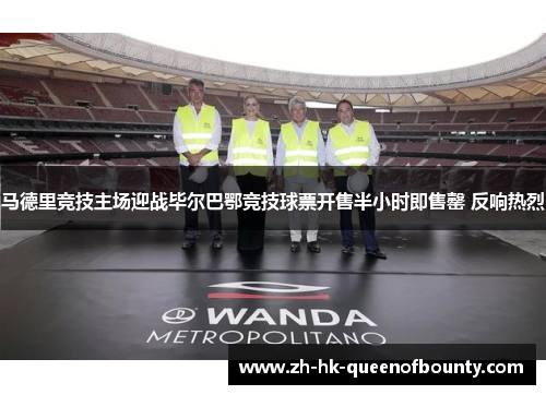马德里竞技主场迎战毕尔巴鄂竞技球票开售半小时即售罄 反响热烈 马德里竞技主场迎战毕尔巴鄂竞技球票开售半小时即售罄 反响热烈