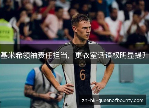 基米希领袖责任担当，更衣室话语权明显提升
